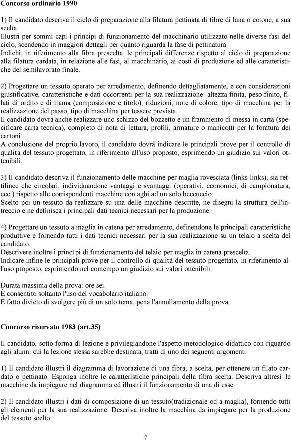 Indichi, in riferimento alla fibra prescelta, le principali differenze rispetto al ciclo di preparazione alla filatura cardata, in relazione alle fasi, al macchinario, ai costi di produzione ed alle