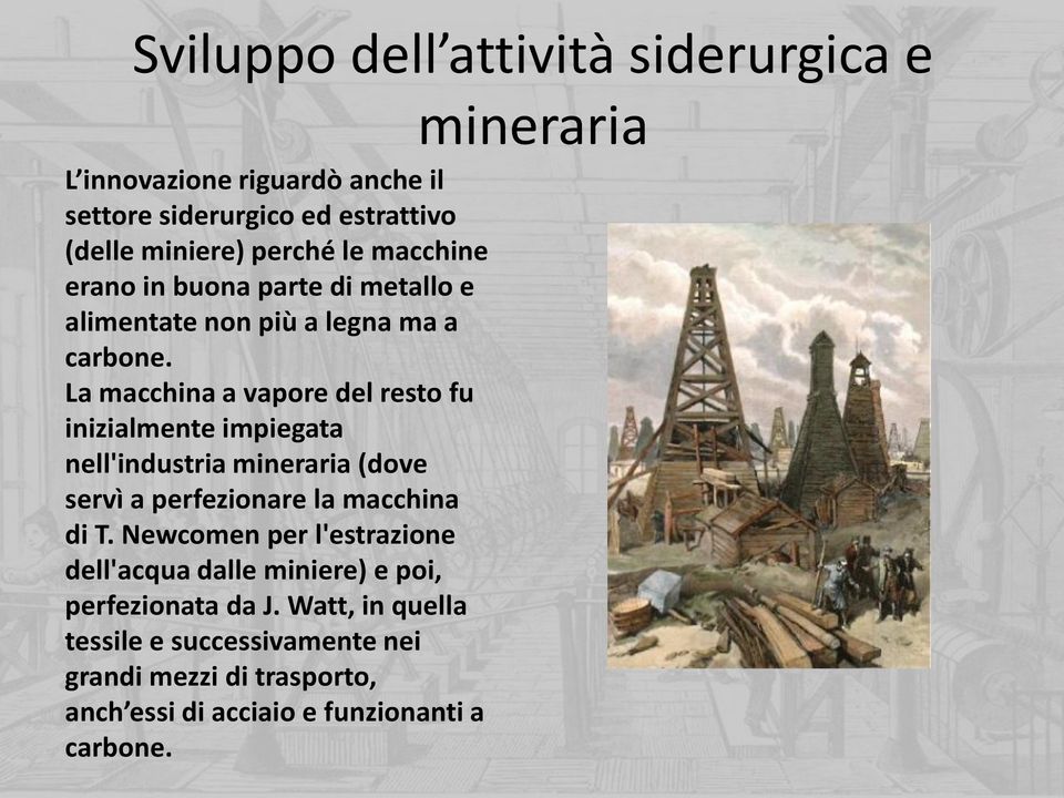 La macchina a vapore del resto fu inizialmente impiegata nell'industria mineraria (dove servì a perfezionare la macchina di T.