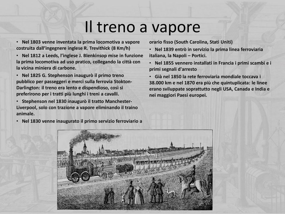 Stephenson inaugurò il primo treno pubblico per passeggeri e merci sulla ferrovia Stokton- Darlington: il treno era lento e dispendioso, così si preferirono per i tratti più lunghi i treni a cavalli.