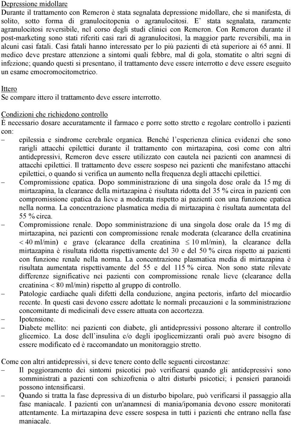 Con Remeron durante il post-marketing sono stati riferiti casi rari di agranulocitosi, la maggior parte reversibili, ma in alcuni casi fatali.