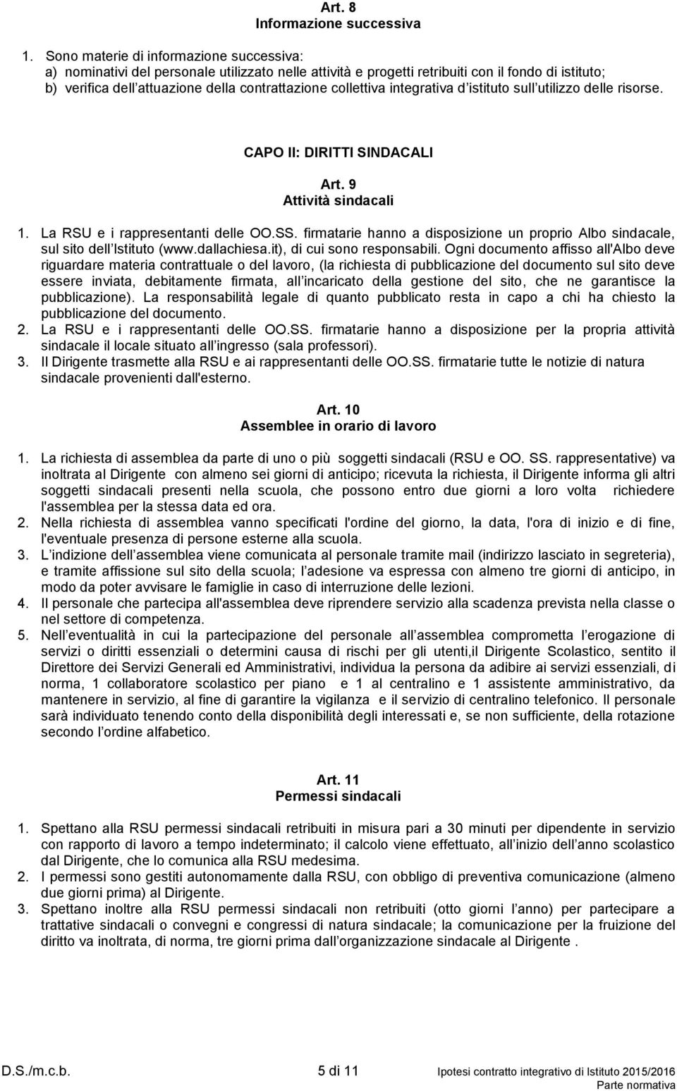 collettiva integrativa d istituto sull utilizzo delle risorse. CAPO II: DIRITTI SINDACALI Art. 9 Attività sindacali 1. La RSU e i rappresentanti delle OO.SS.