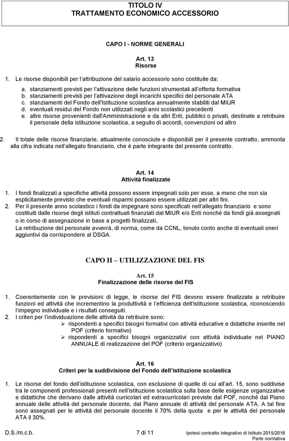 stanziamenti del Fondo dell'istituzione scolastica annualmente stabiliti dal MIUR d. eventuali residui del Fondo non utilizzati negli anni scolastici precedenti e.