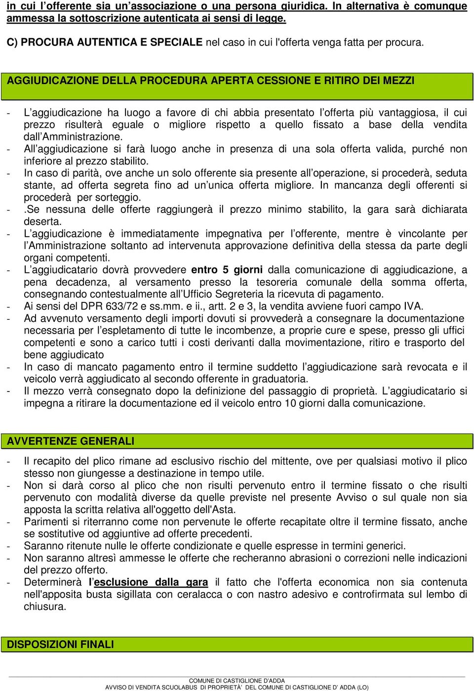 AGGIUDICAZIONE DELLA PROCEDURA APERTA CESSIONE E RITIRO DEI MEZZI - L aggiudicazione ha luogo a favore di chi abbia presentato l offerta più vantaggiosa, il cui prezzo risulterà eguale o migliore