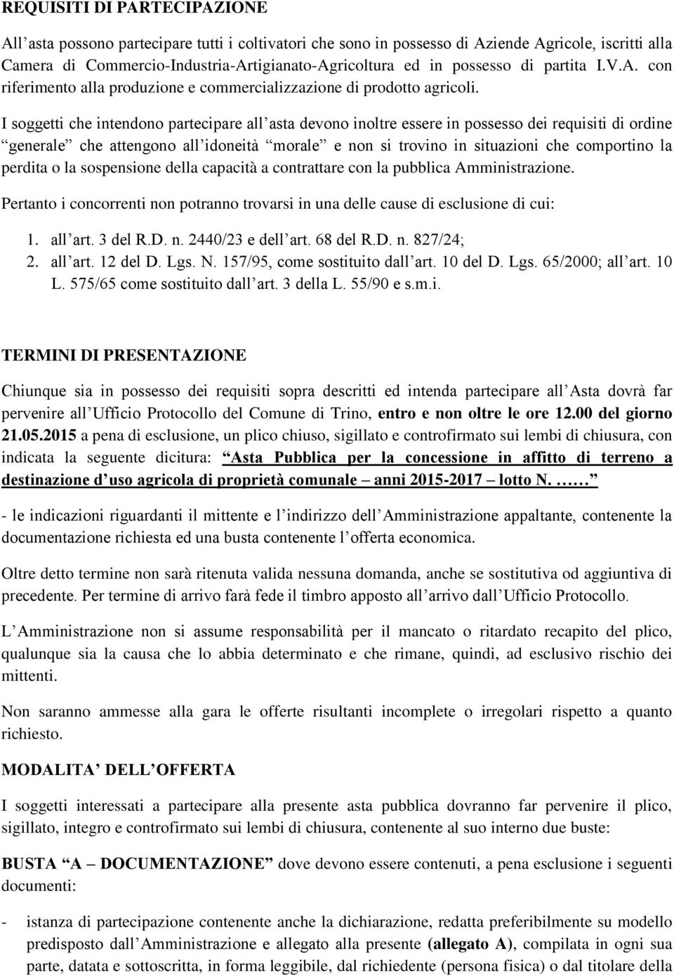 I soggetti che intendono partecipare all asta devono inoltre essere in possesso dei requisiti di ordine generale che attengono all idoneità morale e non si trovino in situazioni che comportino la