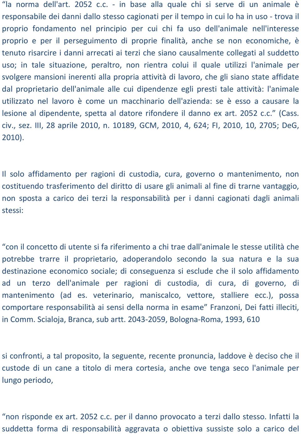 dell'animale nell'interesse proprio e per il perseguimento di proprie finalità, anche se non economiche, è tenuto risarcire i danni arrecati ai terzi che siano causalmente collegati al suddetto uso;