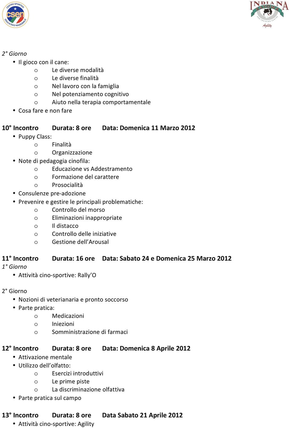 Consulenze pre- adozione Prevenire e gestire le principali problematiche: o Controllo del morso o Eliminazioni inappropriate o Il distacco o Controllo delle iniziative o Gestione dell Arousal 11