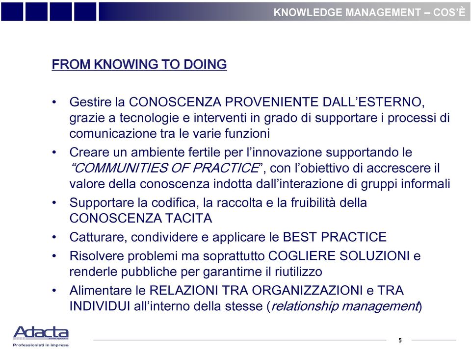 interazione di gruppi informali Supportare la codifica, la raccolta e la fruibilità della CONOSCENZA TACITA Catturare, condividere e applicare le BEST PRACTICE Risolvere problemi ma