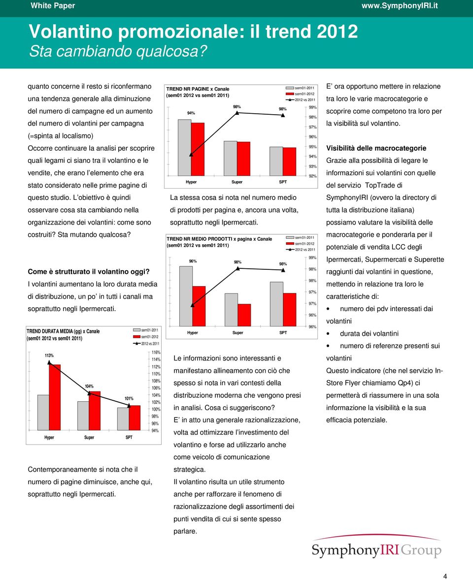 L obiettivo è quindi osservare cosa sta cambiando nella organizzazione dei volantini: come sono costruiti? Sta mutando qualcosa? Come è strutturato il volantino oggi?