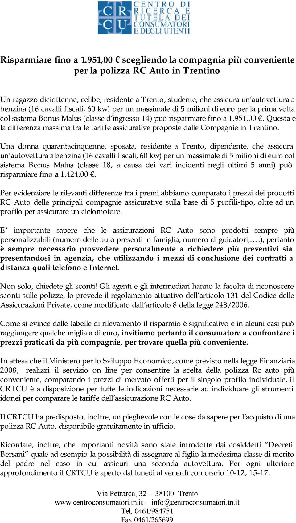 fiscali, 60 kw) per un massimale di 5 milioni di euro per la prima volta col sistema Bonus Malus (classe d ingresso 14) può risparmiare fino a 1.951,00.