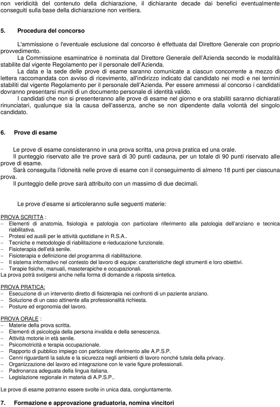 La Commissione esaminatrice è nominata dal Direttore Generale dell Azienda secondo le modalità stabilite dal vigente Regolamento per il personale dell Azienda.