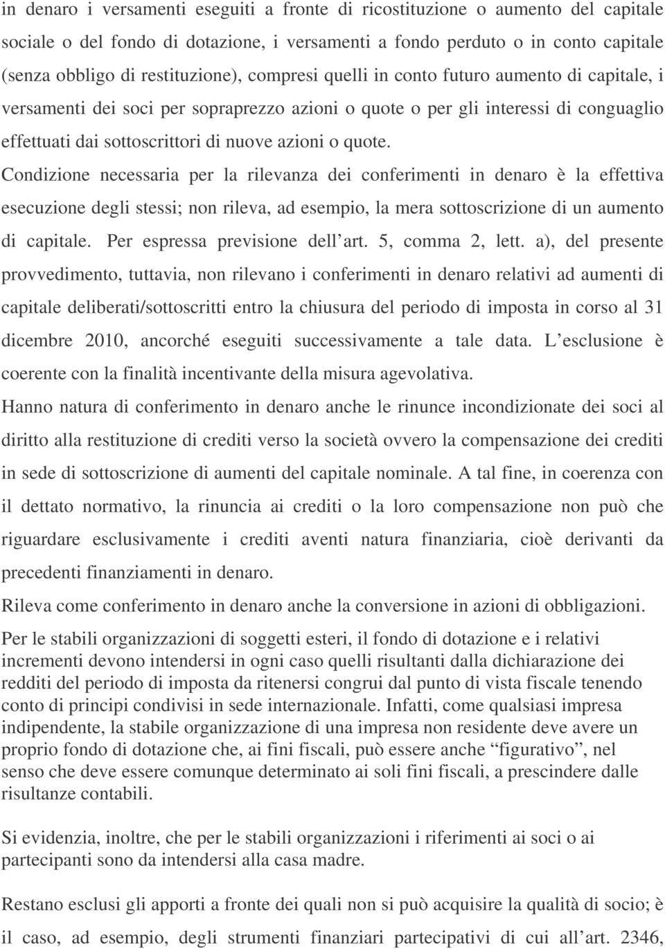 Condizione necessaria per la rilevanza dei conferimenti in denaro è la effettiva esecuzione degli stessi; non rileva, ad esempio, la mera sottoscrizione di un aumento di capitale.