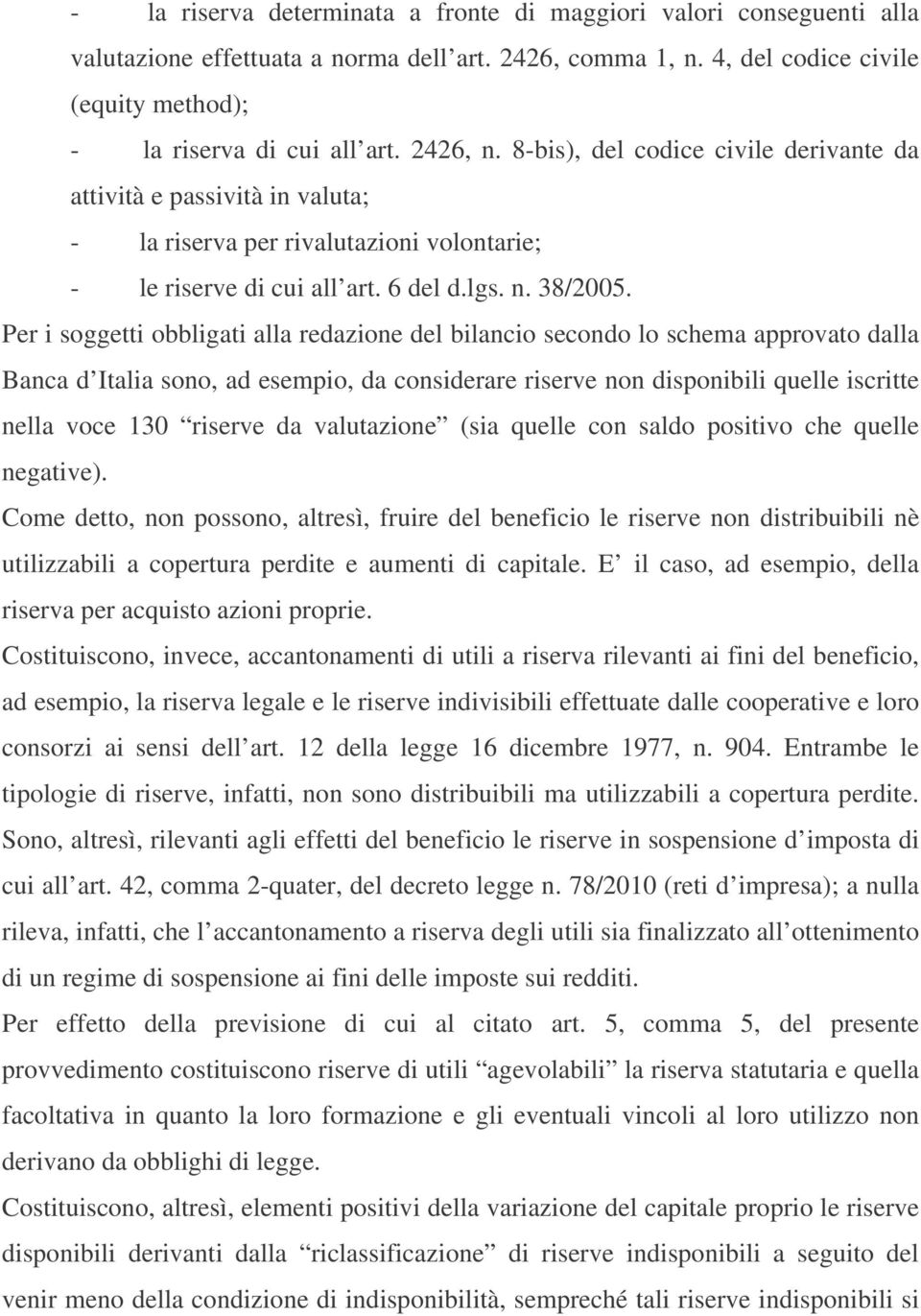 Per i soggetti obbligati alla redazione del bilancio secondo lo schema approvato dalla Banca d Italia sono, ad esempio, da considerare riserve non disponibili quelle iscritte nella voce 130 riserve