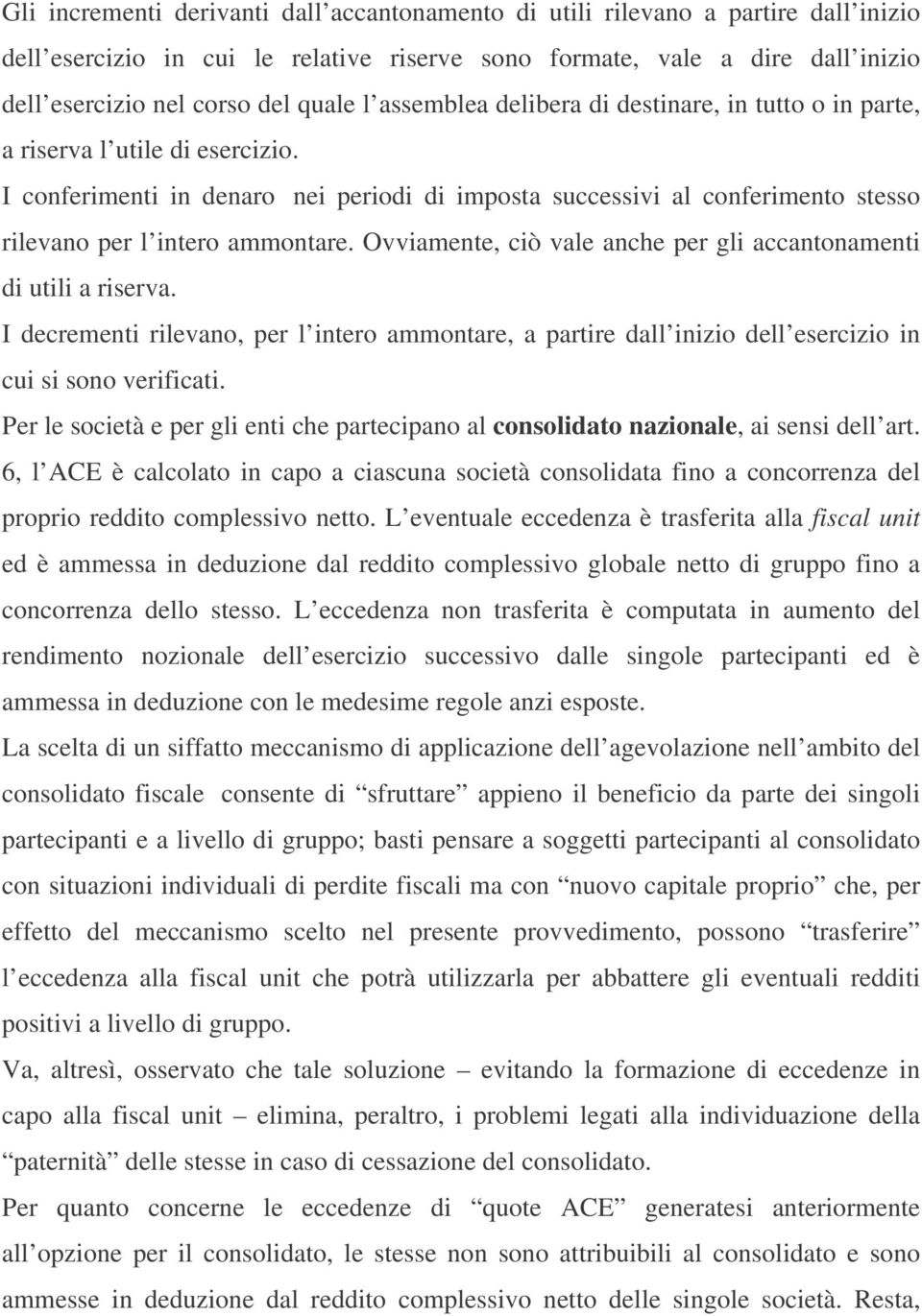 I conferimenti in denaro nei periodi di imposta successivi al conferimento stesso rilevano per l intero ammontare. Ovviamente, ciò vale anche per gli accantonamenti di utili a riserva.