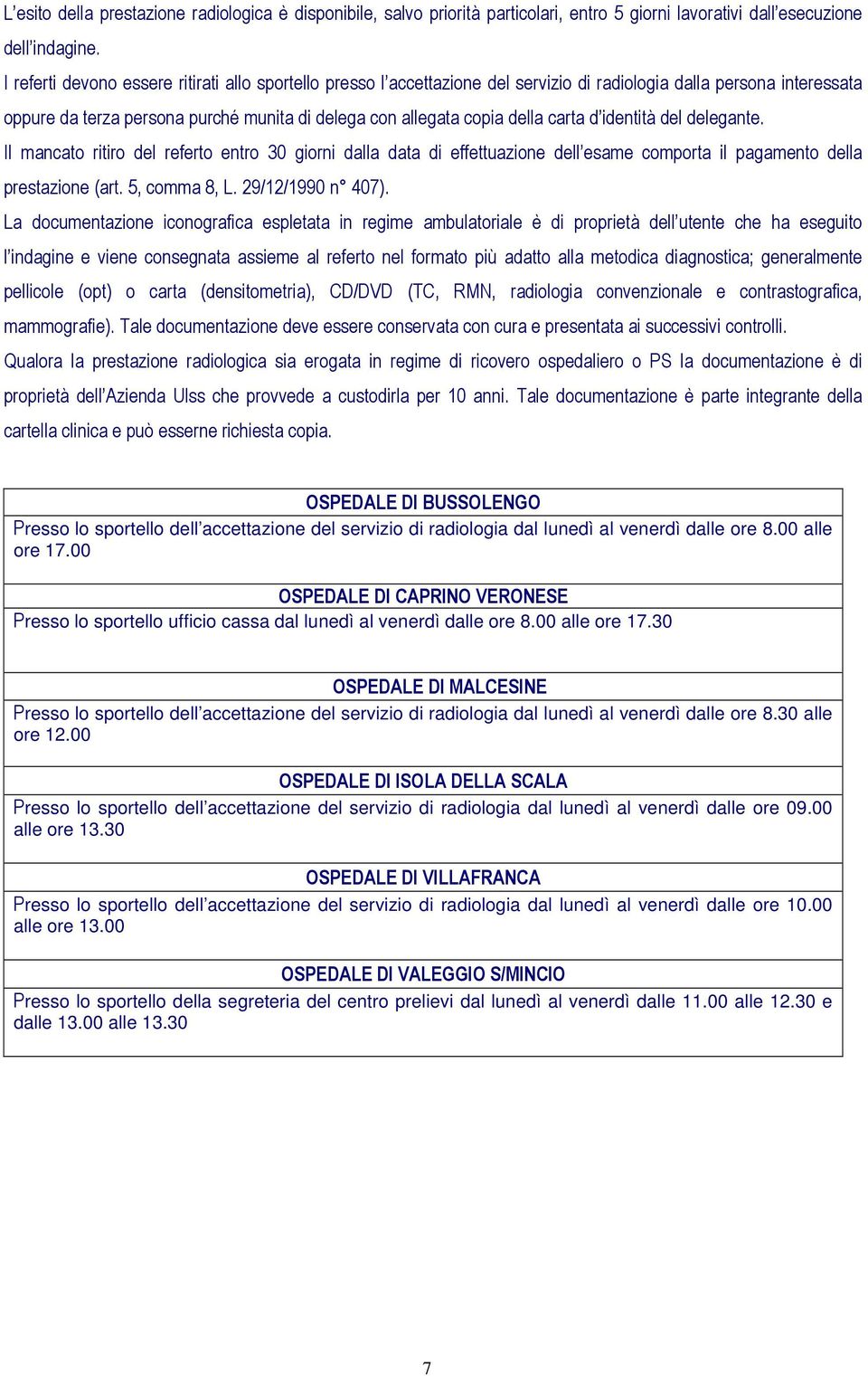 carta d identità del delegante. Il mancato ritiro del referto entro 30 giorni dalla data di effettuazione dell esame comporta il pagamento della prestazione (art. 5, comma 8, L. 29/12/1990 n 407).