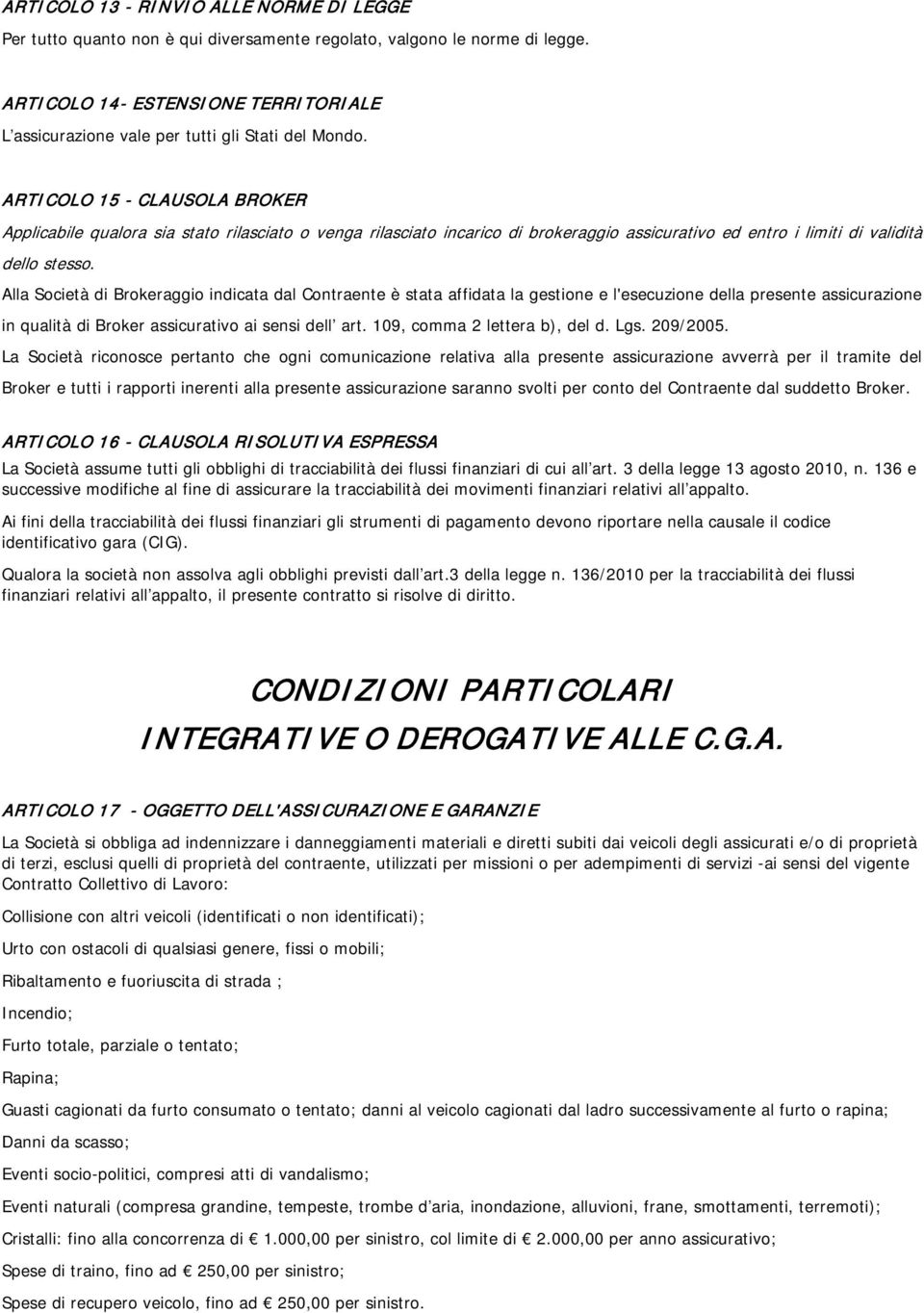 ARTICOLO 15 - CLAUSOLA BROKER Applicabile qualora sia stato rilasciato o venga rilasciato incarico di brokeraggio assicurativo ed entro i limiti di validità dello stesso.