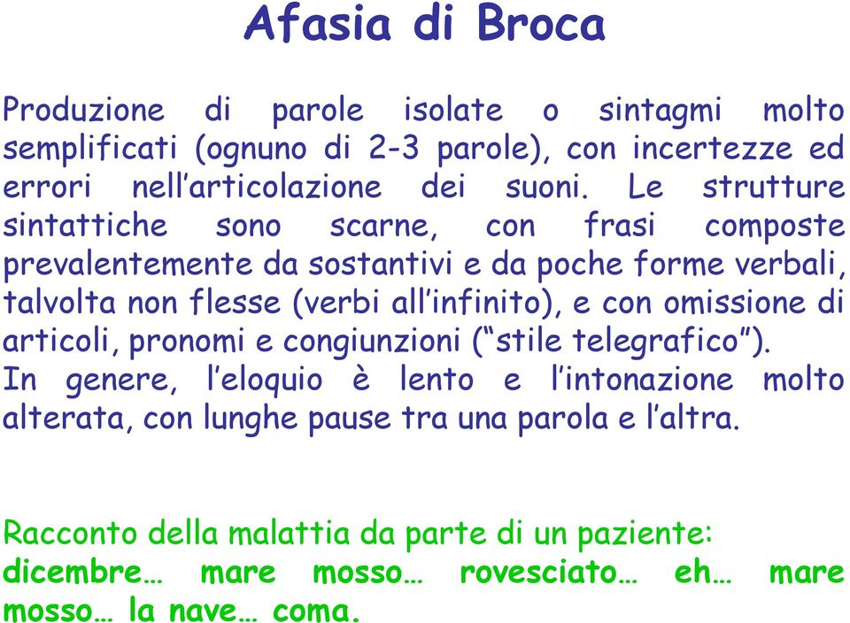 Le strutture sintattiche sono scarne, con frasi composte prevalentemente da sostantivi e da poche forme verbali, talvolta non flesse (verbi all