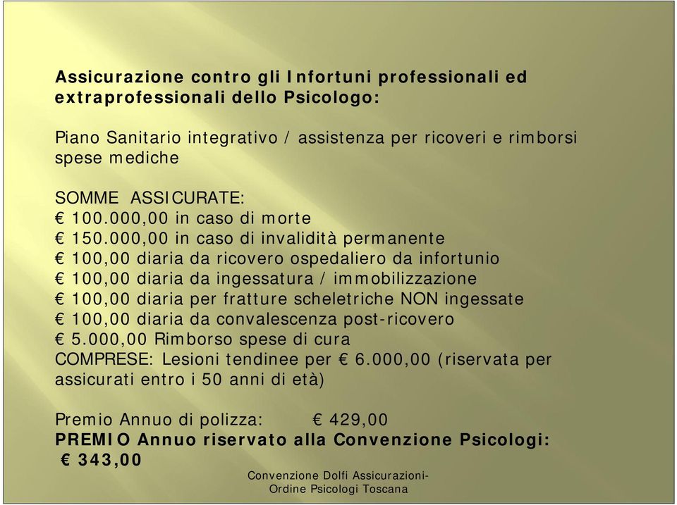 000,00 in caso di invalidità permanente 100,00 diaria da ricovero ospedaliero da infortunio 100,00 diaria da ingessatura / immobilizzazione 100,00 diaria per fratture