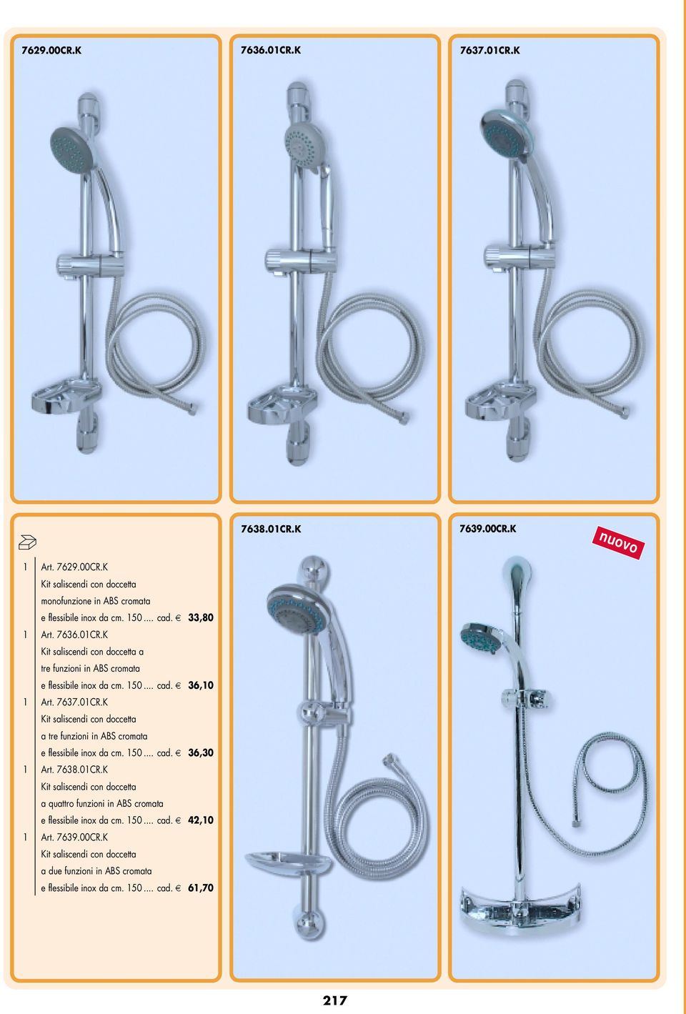 7638.01CR.K Kit saliscendi con doccetta a quattro funzioni in ABS cromata e flessibile inox da cm. 150... cad. 42,10 1 Art. 7639.00CR.