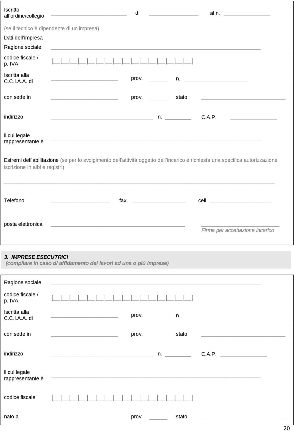 il cui legale rappresentante è Estremi dell abilitazione (se per lo svolgimento dell attività oggetto dell incarico è richiesta una specifica autorizzazione iscrizione in albi e registri)