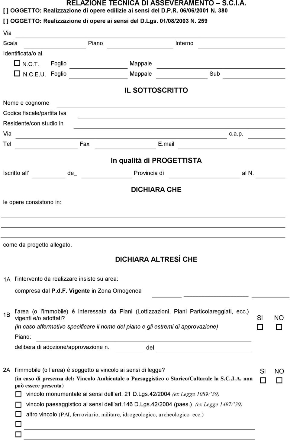 le opere consistono in: DICHIARA CHE come da progetto allegato. DICHIARA ALTRESÌ CHE 1A l intervento da realizzare insiste su area: compresa dal P.d.F.