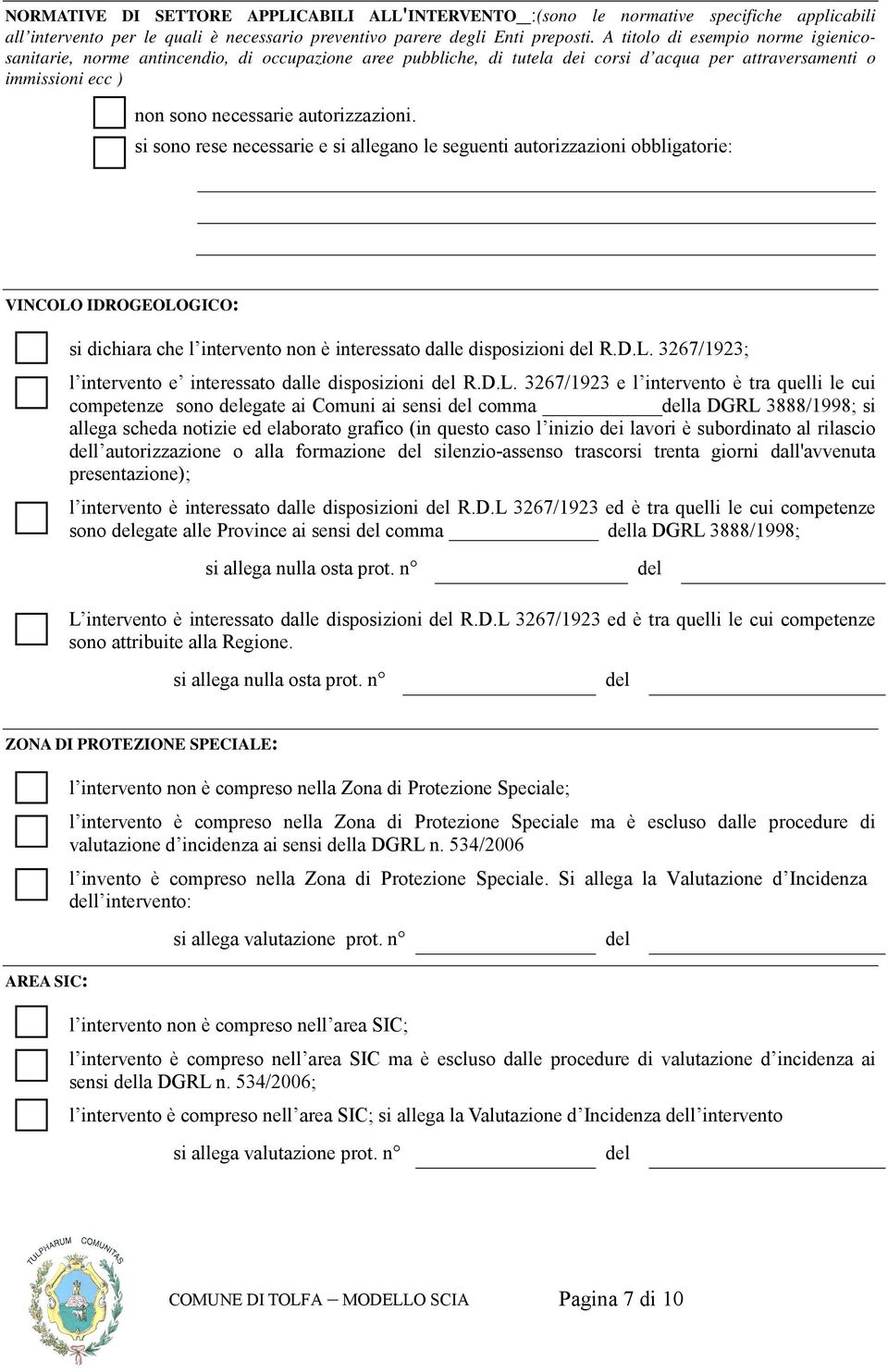 si sono rese necessarie e si allegano le seguenti autorizzazioni obbligatorie: VINCOLO IDROGEOLOGICO: si dichiara che l intervento non è interessato dalle disposizioni del R.D.L. 3267/1923; l intervento e interessato dalle disposizioni del R.