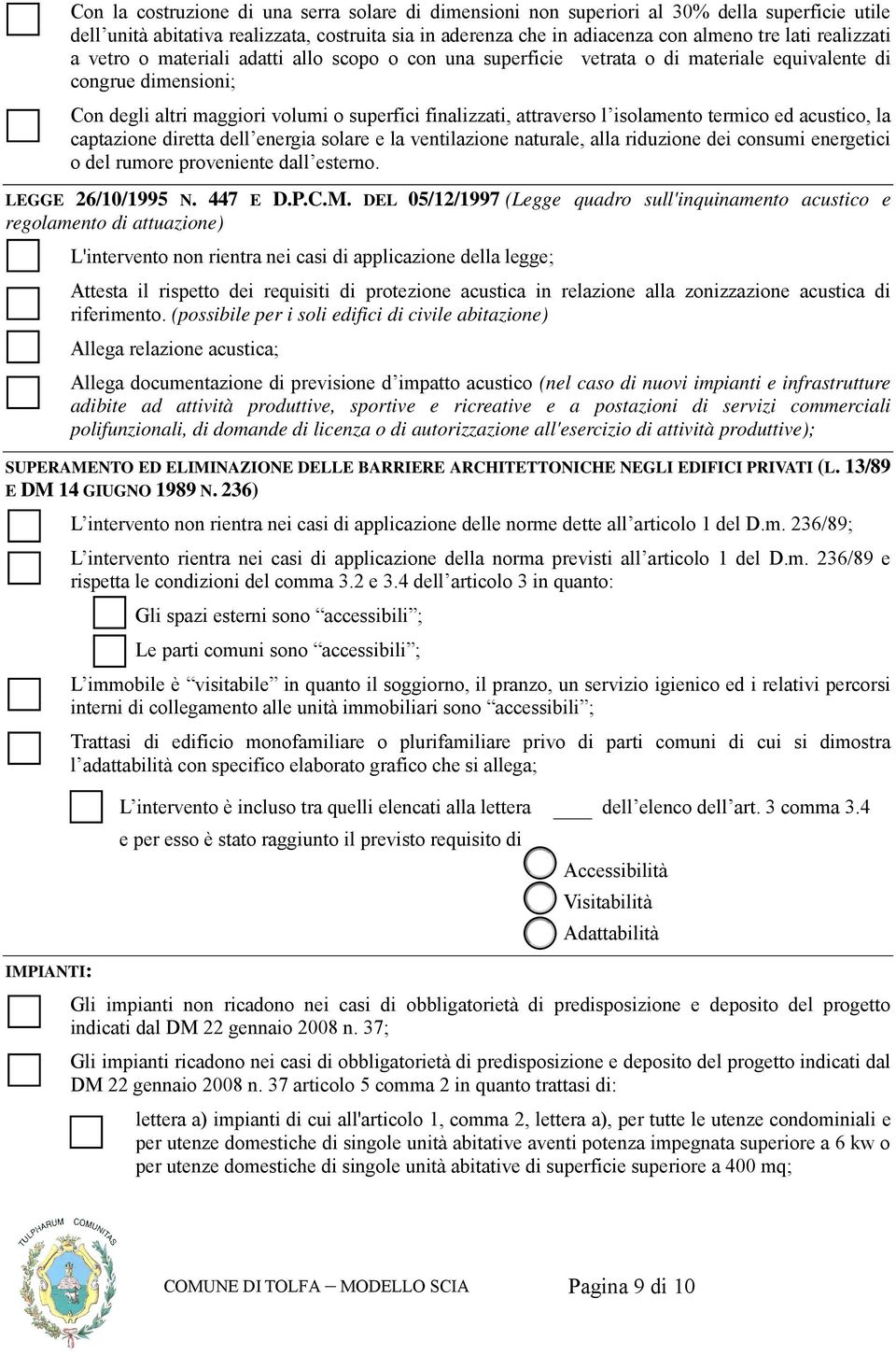 isolamento termico ed acustico, la captazione diretta dell energia solare e la ventilazione naturale, alla riduzione dei consumi energetici o del rumore proveniente dall esterno. LEGGE 26/10/1995 N.