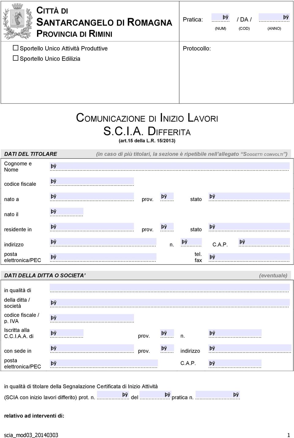 S.C.I.A. DIFFERITA (art.15 della L.R. 15/2013) DATI DEL TITOLARE (in caso di più titolari, la sezione è ripetibile nell allegato SOGGETTI COINVOLTI ) DATI DELLA DITTA O SOCIETA (eventuale) in qualità di.