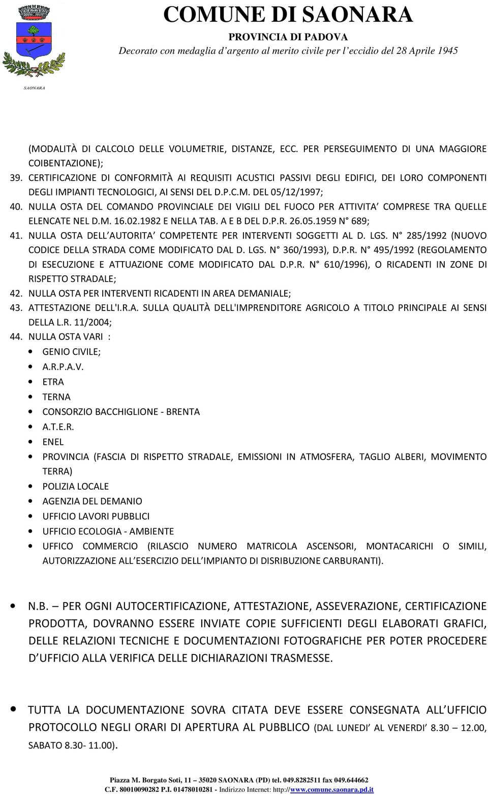 NULLA OSTA DEL COMANDO PROVINCIALE DEI VIGILI DEL FUOCO PER ATTIVITA COMPRESE TRA QUELLE ELENCATE NEL D.M. 16.02.1982 E NELLA TAB. A E B DEL D.P.R. 26.05.1959 N 689; 41.