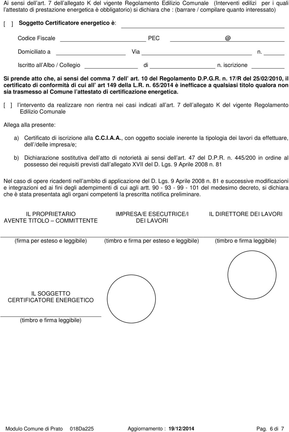 interessato) [ ] Soggetto Certificatore energetico è: PEC Domiciliato a Via n. Iscritto all Albo / Collegio di n. iscrizione Si prende atto che, ai sensi del comma 7 dell art. 10 del Regolamento D.P.G.