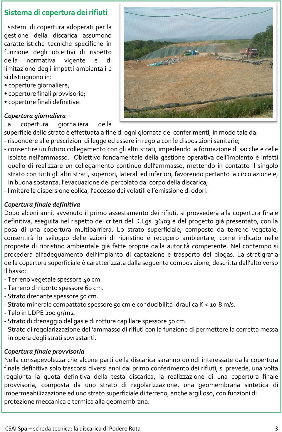 Copertura giornaliera La copertura giornaliera della superficie dello strato è effettuata a fine di ogni giornata dei conferimenti, in modo tale da: - rispondere alle prescrizioni di legge ed essere