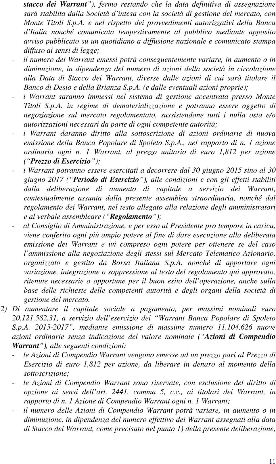 comunicato stampa diffuso ai sensi di legge; - il numero dei Warrant emessi potrà conseguentemente variare, in aumento o in diminuzione, in dipendenza del numero di azioni della società in