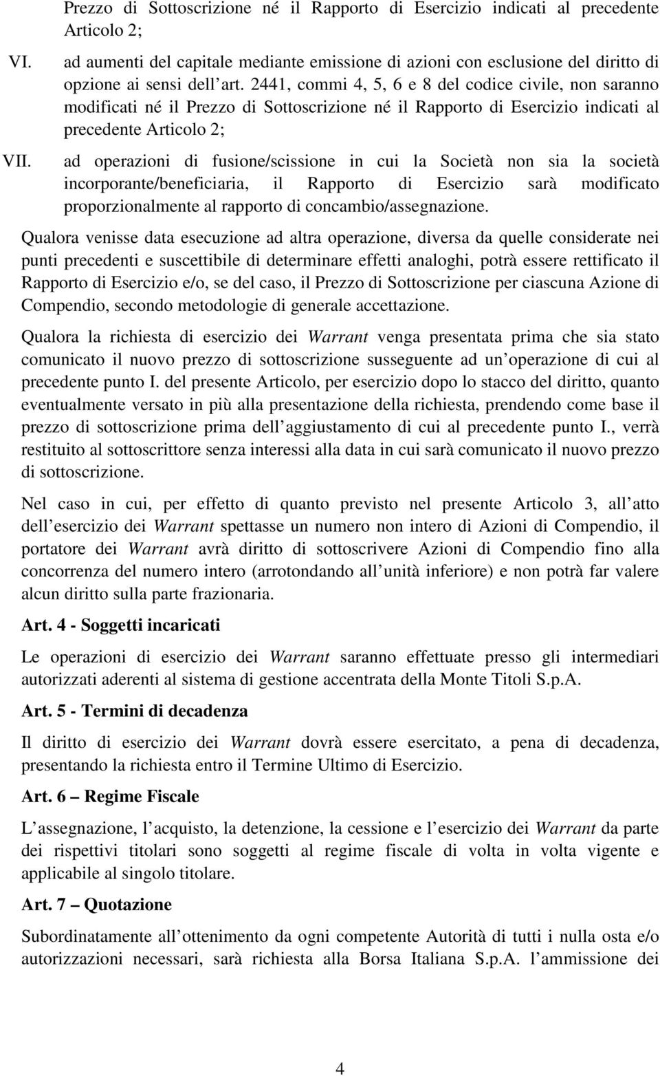 2441, commi 4, 5, 6 e 8 del codice civile, non saranno modificati né il Prezzo di Sottoscrizione né il Rapporto di Esercizio indicati al precedente Articolo 2; ad operazioni di fusione/scissione in