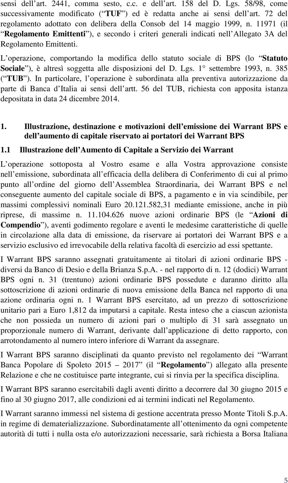 L operazione, comportando la modifica dello statuto sociale di BPS (lo Statuto Sociale ), è altresì soggetta alle disposizioni del D. Lgs. 1 settembre 1993, n. 385 ( TUB ).