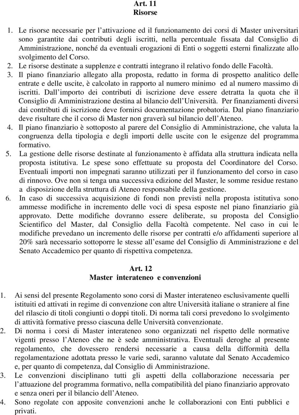 nonché da eventuali erogazioni di Enti o soggetti esterni finalizzate allo svolgimento del Corso. 2. Le risorse destinate a supplenze e contratti integrano il relativo fondo delle Facoltà. 3.