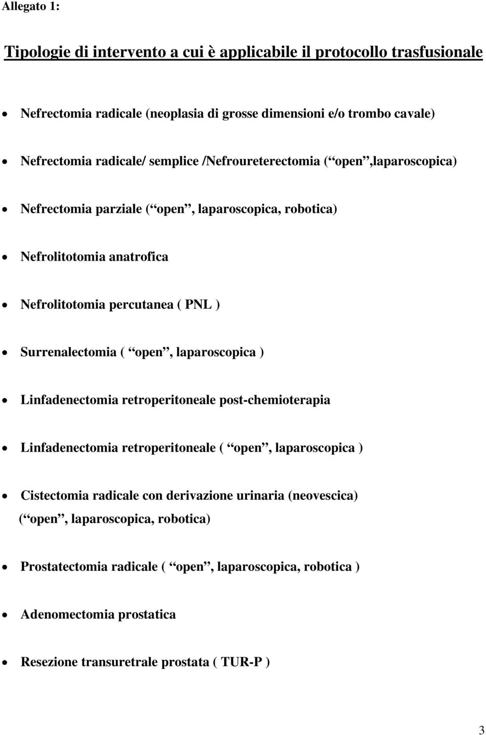 Surrenalectomia ( open, laparoscopica ) Linfadenectomia retroperitoneale post-chemioterapia Linfadenectomia retroperitoneale ( open, laparoscopica ) Cistectomia radicale con