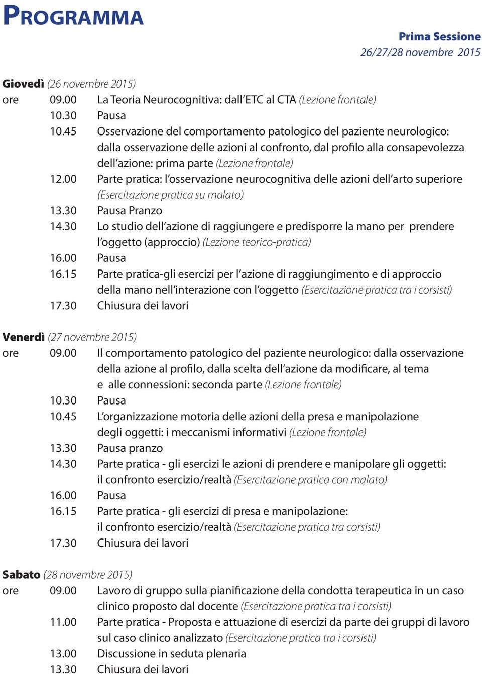 00 Parte pratica: l osservazione neurocognitiva delle azioni dell arto superiore (Esercitazione pratica su malato) 13.30 Pausa Pranzo 14.