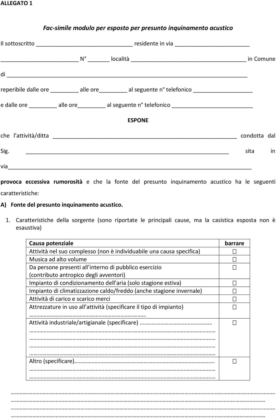 sita in via provoca eccessiva rumorosità e che la fonte del presunto inquinamento acustico ha le seguenti caratteristiche: A) Fonte del presunto inquinamento acustico. 1.