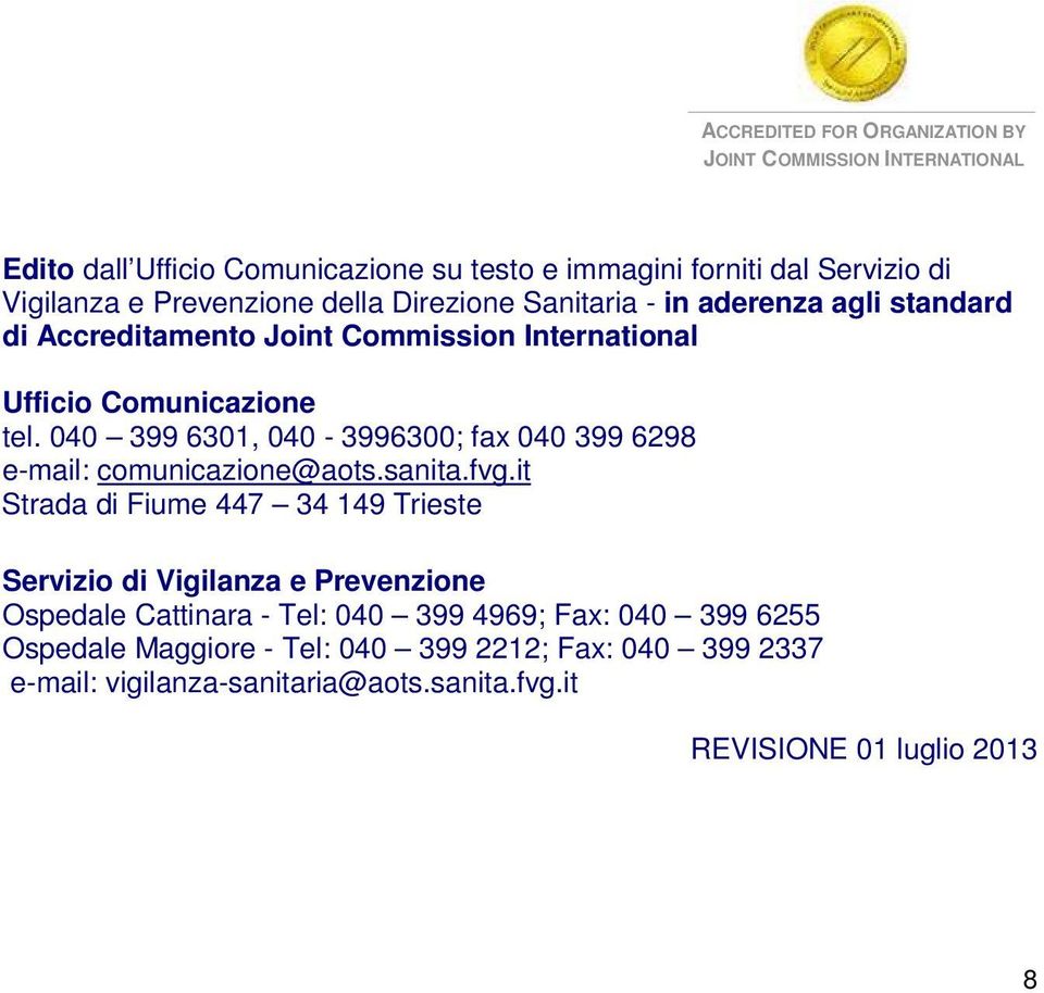 040 399 6301, 040-3996300; fax 040 399 6298 e-mail: comunicazione@aots.sanita.fvg.