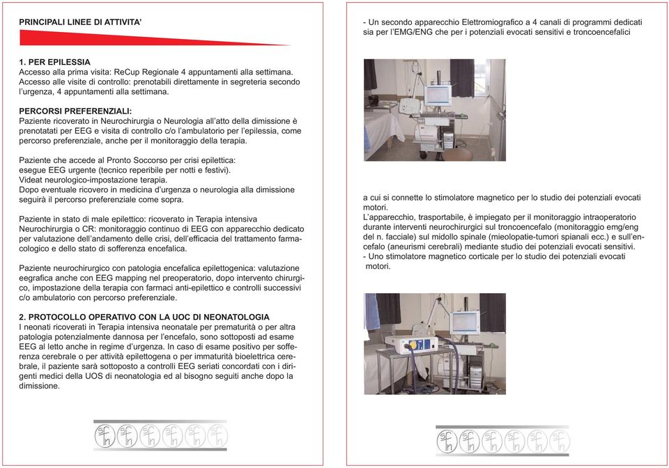 Accesso alle visite di controllo: prenotabili direttamente in segreteria secondo l urgenza, 4 appuntamenti alla settimana.