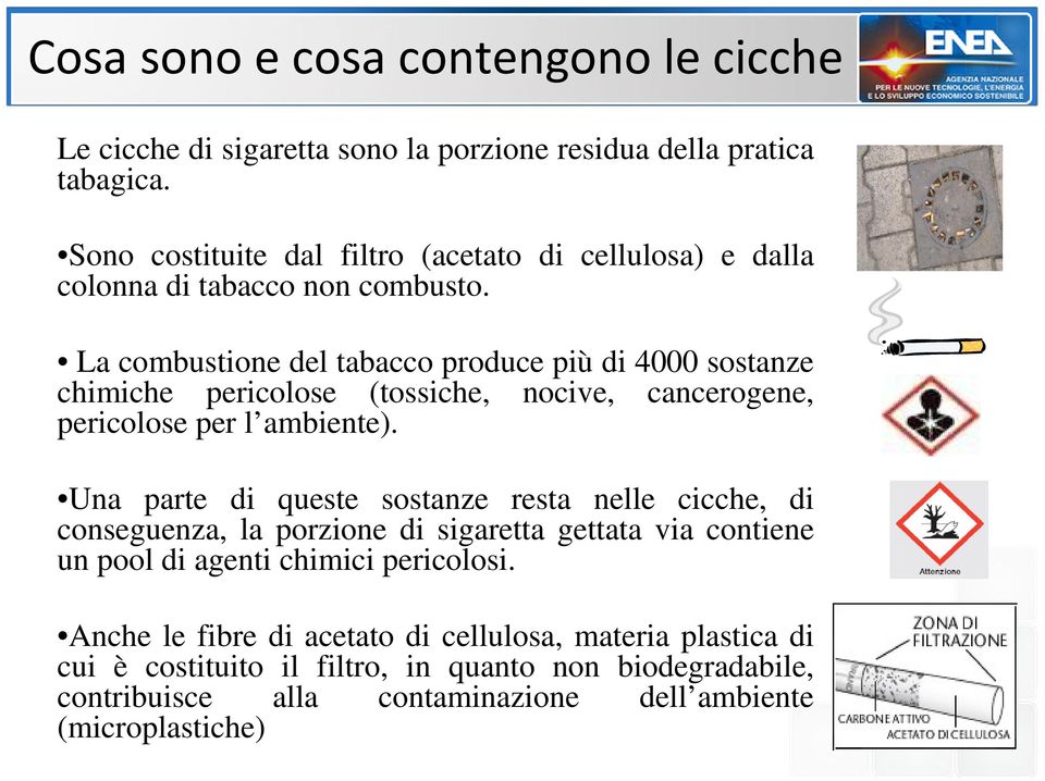 La combustione del tabacco produce più di 4000 sostanze chimiche pericolose (tossiche, nocive, cancerogene, pericolose per l ambiente).