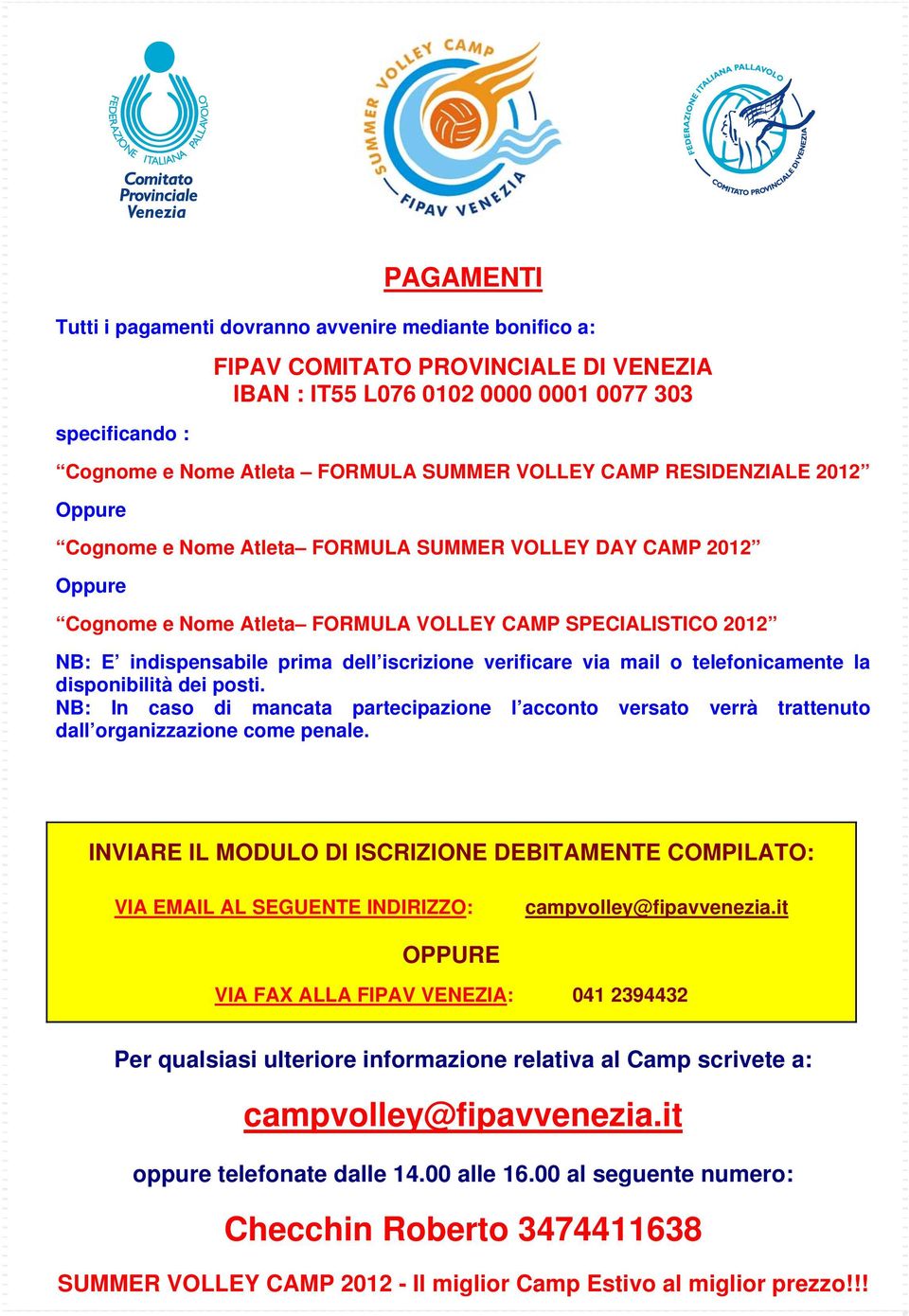 iscrizione verificare via mail o telefonicamente la disponibilità dei posti. NB: In caso di mancata partecipazione l acconto versato verrà trattenuto dall organizzazione come penale.