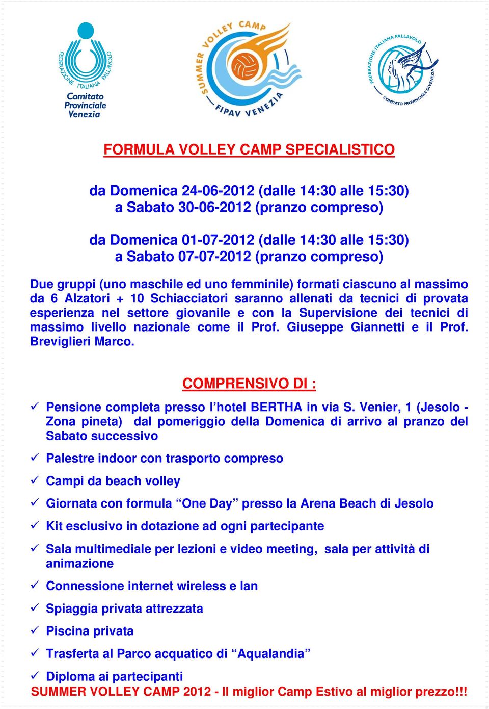 Supervisione dei tecnici di massimo livello nazionale come il Prof. Giuseppe Giannetti e il Prof. Breviglieri Marco. COMPRENSIVO DI : Pensione completa presso l hotel BERTHA in via S.