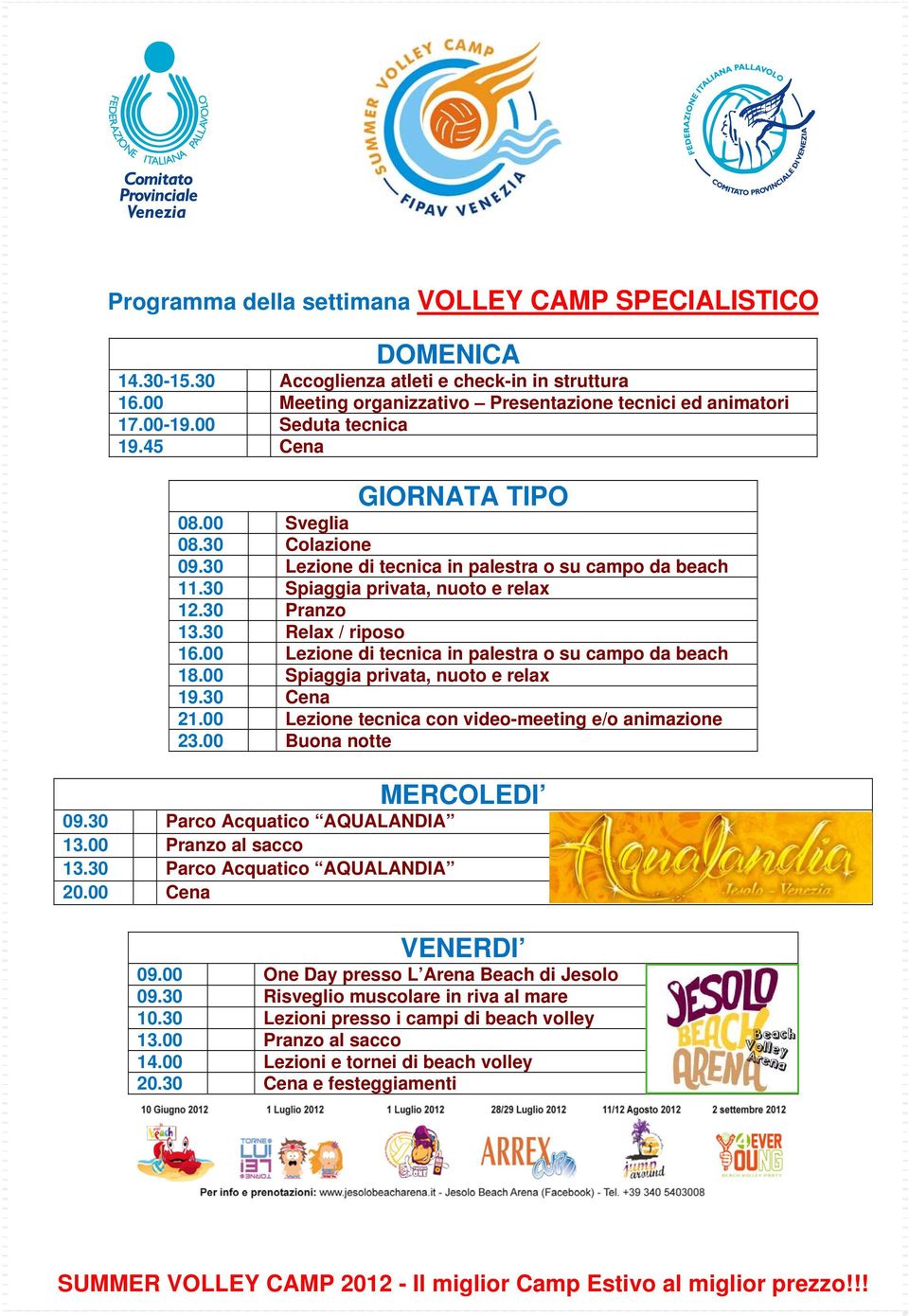 30 Relax / riposo 16.00 Lezione di tecnica in palestra o su campo da beach 18.00 Spiaggia privata, nuoto e relax 19.30 Cena 21.00 Lezione tecnica con video-meeting e/o animazione 23.