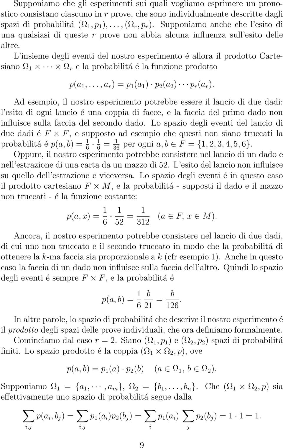 L insieme degli eventi del nostro esperimento é allora il prodotto Cartesiano Ω 1 Ω r e la probabilitá é la funzione prodotto p(a 1,..., a r ) = p 1 (a 1 ) p 2 (a 2 ) p r (a r ).