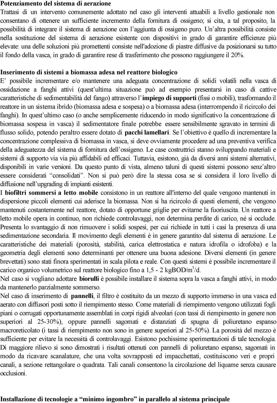 Un altra possibilità consiste nella sostituzione del sistema di aerazione esistente con dispositivi in grado di garantire efficienze più elevate: una delle soluzioni più promettenti consiste