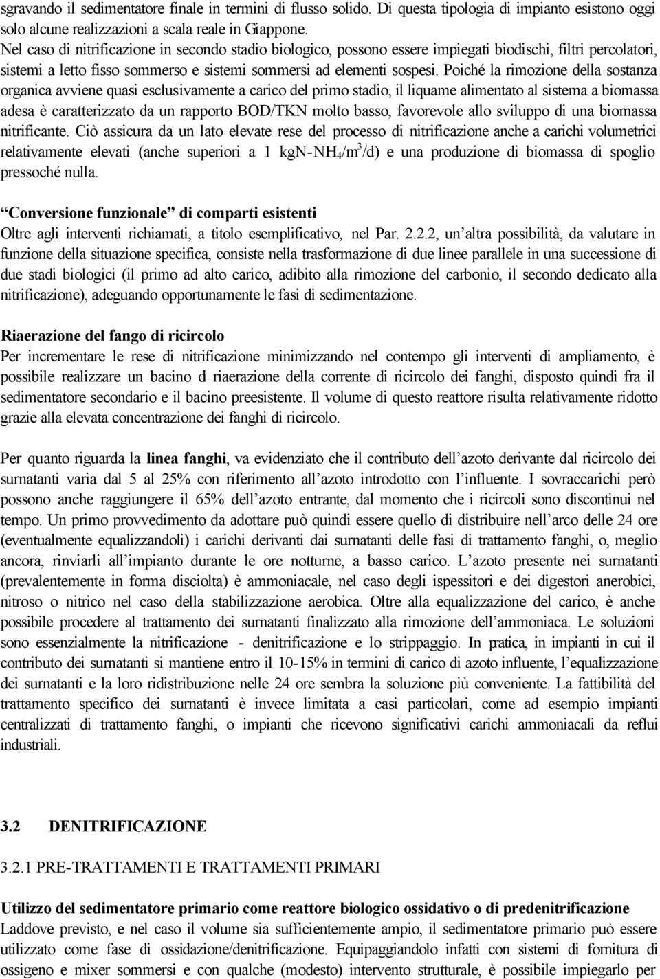 Poiché la rimozione della sostanza organica avviene quasi esclusivamente a carico del primo stadio, il liquame alimentato al sistema a biomassa adesa è caratterizzato da un rapporto BOD/TKN molto