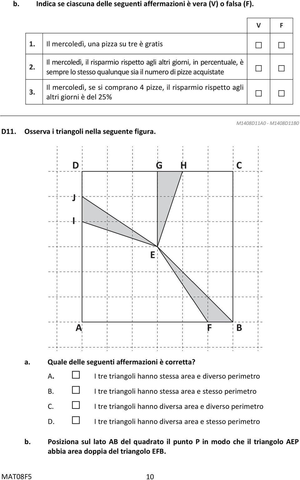 altri giorni è del 25% D11. Osserva i triangoli nella seguente figura. M1408D11A0 - M1408D11B0 a. Quale delle seguenti affermazioni è corretta? A.