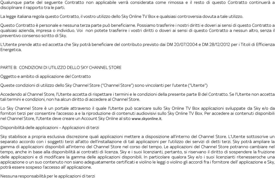 Questo Contratto è personale e nessuna terza parte può beneficiarne. Possiamo trasferire i nostri diritti e doveri ai sensi di questo Contratto a qualsiasi azienda, impresa o individuo.