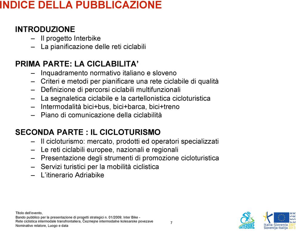 Intermodalità bici+bus, bici+barca, bici+treno Piano di comunicazione della ciclabilità SECONDA PARTE : IL CICLOTURISMO Il cicloturismo: mercato, prodotti ed operatori