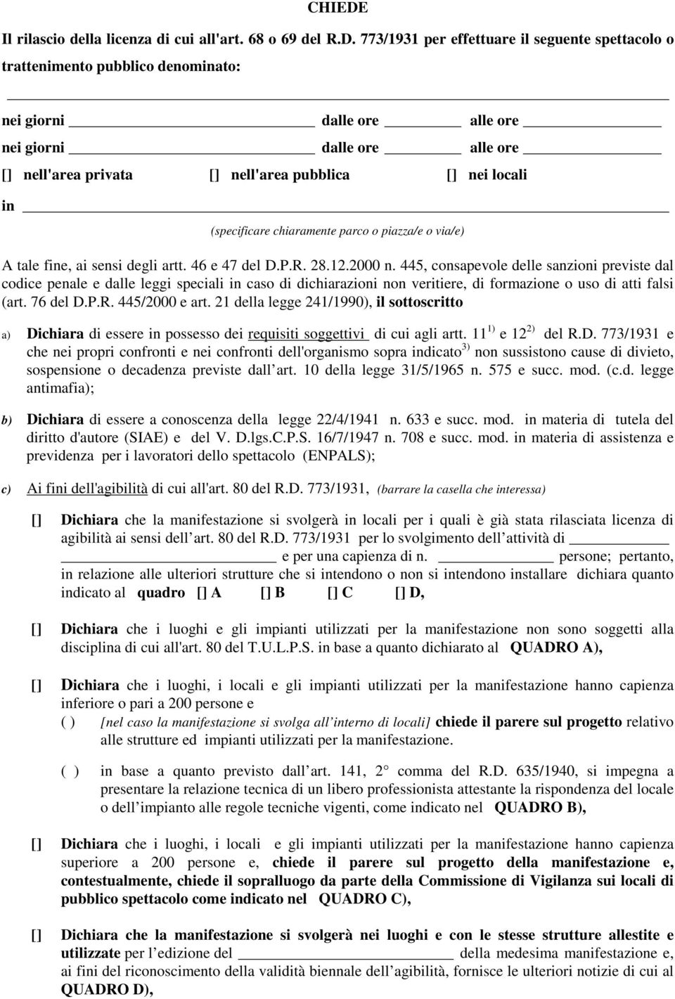 773/1931 per effettuare il seguente spettacolo o trattenimento pubblico denominato: nei giorni dalle ore alle ore nei giorni dalle ore alle ore [] nell'area privata [] nell'area pubblica [] nei